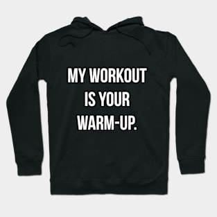 MY WORKOUT IS YOUR WARMUP Hoodie